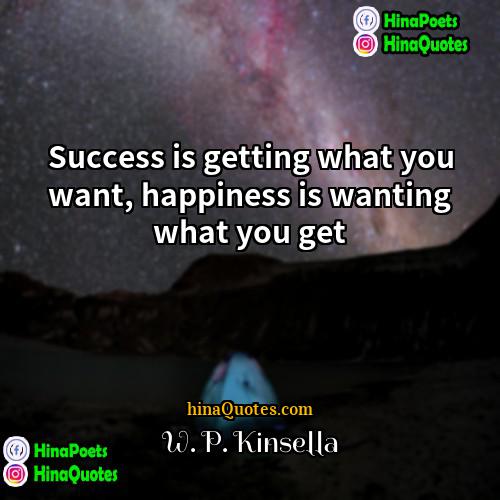 W P Kinsella Quotes | Success is getting what you want, happiness